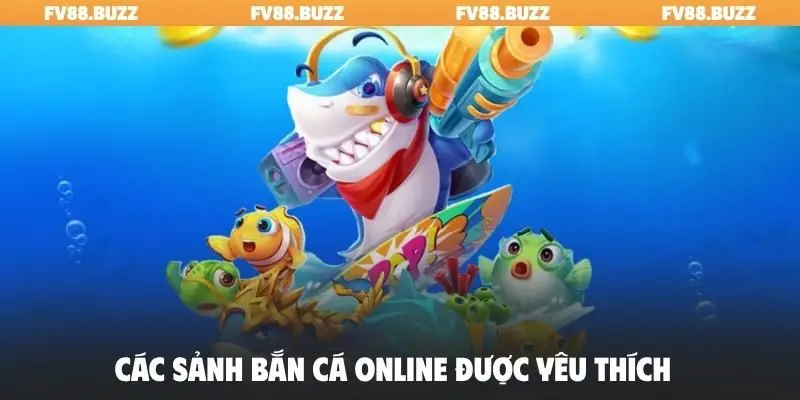 Các sảnh bắn cá online được yêu thích
