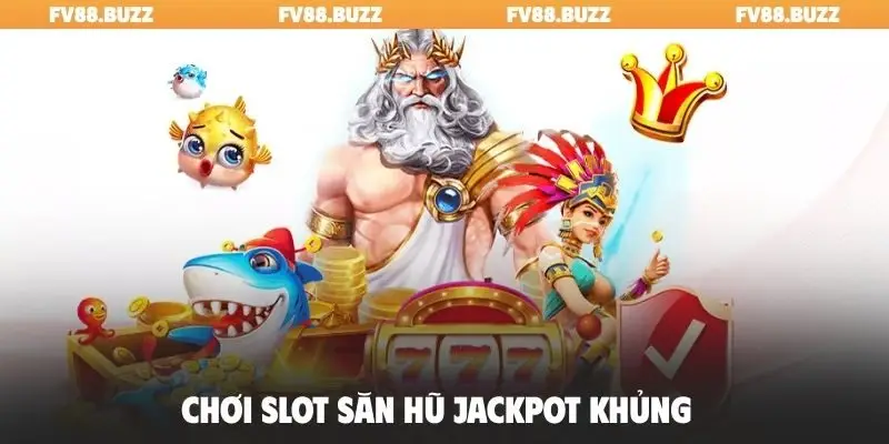 Chơi slot săn hũ jackpot khủng