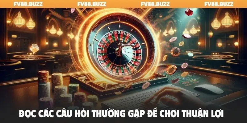 Đọc các câu hỏi thường gặp để chơi thuận lợi