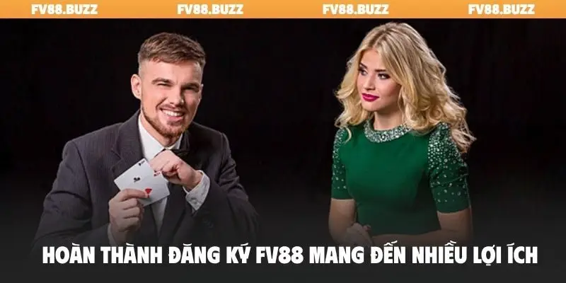 Hoàn thành đăng ký FV88 mang đến nhiều lợi ích